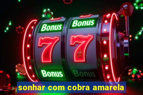 sonhar com cobra amarela